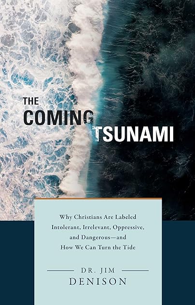 The Coming Tsunami: Why Christians Are Labeled Intolerant, Irrelevant, Oppressive, and Dangerous―and How We Can Turn the Tide