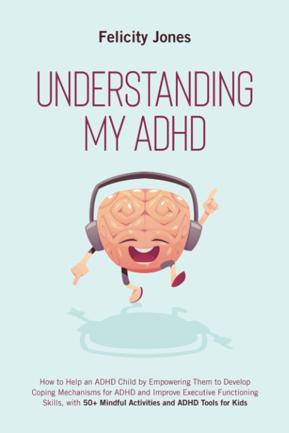 Understanding My ADHD: How to Help an ADHD Child Discover Their Talents, Improve Executive Functioning Skills and Develop Coping Mechanisms for ADHD With 50+ Mindful Activities & ADHD Tools for Kids (Paperback)