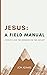 Jesus: A Field Manual: How to Live the Sermon on the Mount