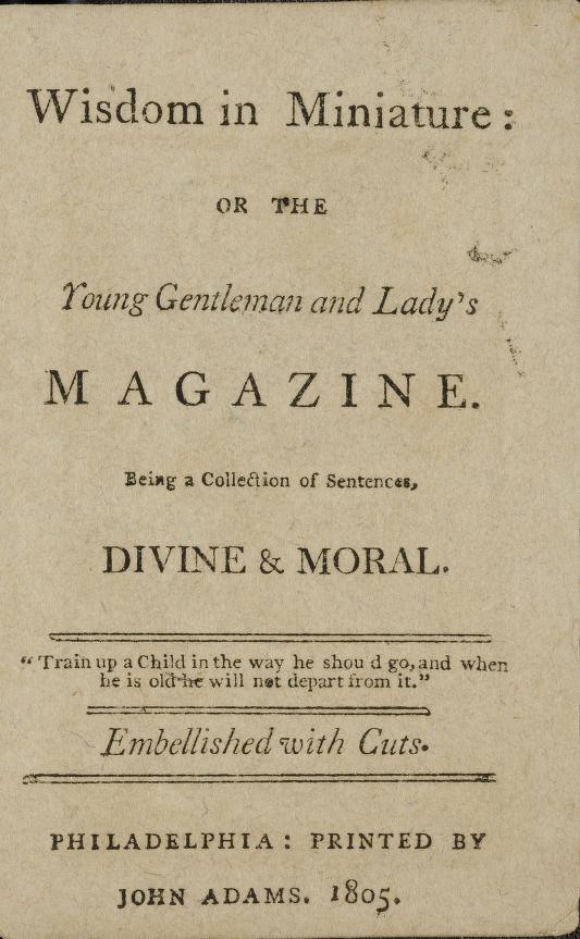 Wisdom in miniature : or the young gentleman and lady's magazine; being a collection of sentences, divine and moral; embellished with cuts