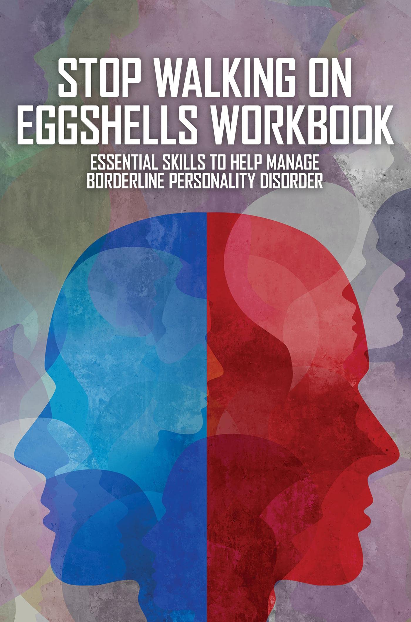 Stop Walking On Eggshells Workbook: Essential Skills To Help Manage Borderline Personality Disorder (Kindle Edition)