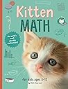 Kitten Math: The World's Most Adorable Math Project—for Kids Ages 8-12 Kitten Math: The World's Most Adorable Math Project—for Kids Ages 8-12