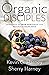 Organic Disciples: Seven Ways to Grow Spiritually and Naturally Share Jesus (Organic Outreach)