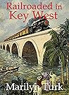 Railroaded in Key West by Marilyn Turk