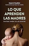 Lo que aprenden las madres: Sin que nadie se lo enseñe (Familia y crianza) (Spanish Edition) Lo que aprenden las madres: Sin que nadie se lo enseñe (Familia y crianza) (Spanish Edition)
