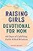 Raising Girls: Devotional for Mom: 60 Days of Uplifting, Faith-Filled Wisdom