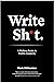 Write Shit: A Profane Guide...