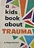 A Kids Book about Trauma