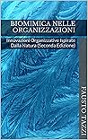 Biomimica nelle Organizzazioni: Innovazioni Organizzative Ispirate Dalla Natura (Seconda Edizione) (Italian Edition) Biomimica nelle Organizzazioni: Innovazioni Organizzative Ispirate Dalla Natura (Seconda Edizione) (Italian Edition)
