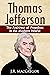 Thomas Jefferson – The Architect of Freedom in the Modern World: Balancing Democracy and Freedom (Historical Biographies of Presidents Book 4)