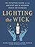 Lighting the Wick: An Intuitive Guide to the Ancient Art and Modern Magic of Candles