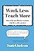 Work Less, Teach More: How to be an effective teacher and live a life you love.