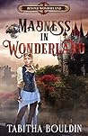 Madness in Wonderland by Tabitha Bouldin