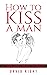 How to kiss a man all kissi...