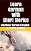 Learn German with Short Stories: Interlinear German to English (Learn German with Stories and Texts for Beginners and Advanced Readers Book 2)