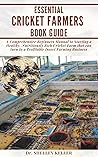 Essential cricket farmers book guide: A comprehensive beginners manual to starting a healthy nutritiously rich cricket farm that can turn to a profitable insect farming business