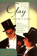 Gay New York: Gender, Urban Culture, and the Making of the Gay Male World 1890-1940