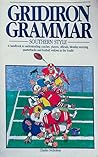 Gridiron Grammar: Southern Style : A Handbook to Understanding Coaches, Players, Officials, Monday-Morning Quarterbacks and Football Widows in the So