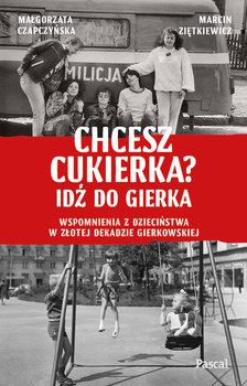 Chcesz cukierka? Idź do gierka. Wspomnienia z dzieciństwa w złotej dekadzie gierkowskiej