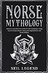 Norse Mythology: Immerse Yourself in the Worlds of Viking Warriors, Runes, Rituals, Norse Gods, Magical Heroes and Nordic Folklore