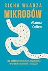 Cicha władza mikrobów: Jak drobnoustroje w ciele człowieka wpływają na zdrowie i szczęście Cicha władza mikrobów: Jak drobnoustroje w ciele człowieka wpływają na zdrowie i szczęście