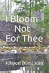 I Bloom Not For Thee