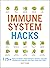 Immune System Hacks: 175+ Ways to Boost Your Immunity, Protect Against Viruses and Disease, and Feel Your Very Best!