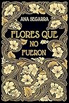 Flores que no fueron by Ana Segarra