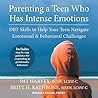 Parenting a Teen Who Has Intense Emotions: DBT Skills to Help Your Teen Navigate Emotional and Behavioral Challenges Parenting a Teen Who Has Intense Emotions: DBT Skills to Help Your Teen Navigate Emotional and Behavioral Challenges