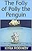 The Folly of Polly the Penguin