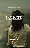 I AM KATE: A True Story I AM KATE: A True Story
