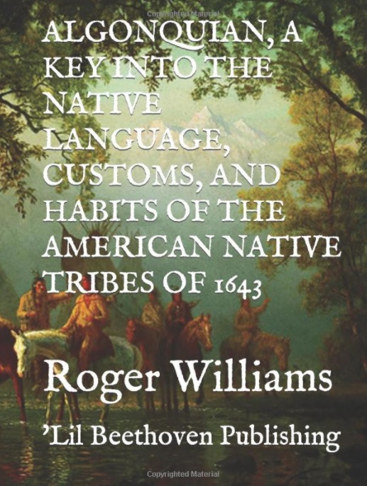 ALGONQUIAN, A KEY INTO THE NATIVE LANGUAGE, CUSTOMS, AND HABITS OF THE AMERICAN NATIVE TRIBES OF 1643 by Roger Williams