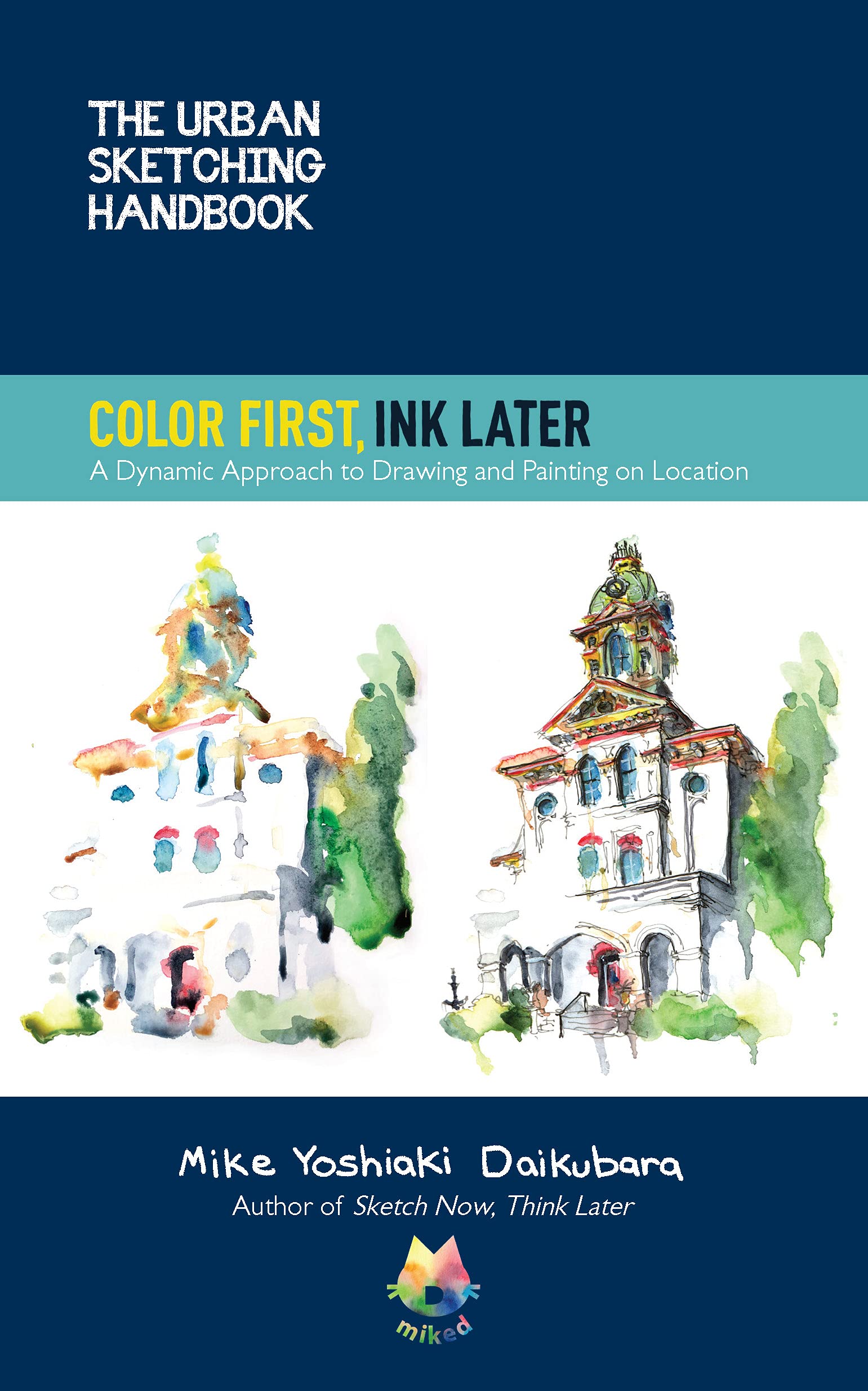 The Urban Sketching Handbook Color First, Ink Later: A Dynamic Approach to Drawing and Painting on Location (Urban Sketching Handbooks)