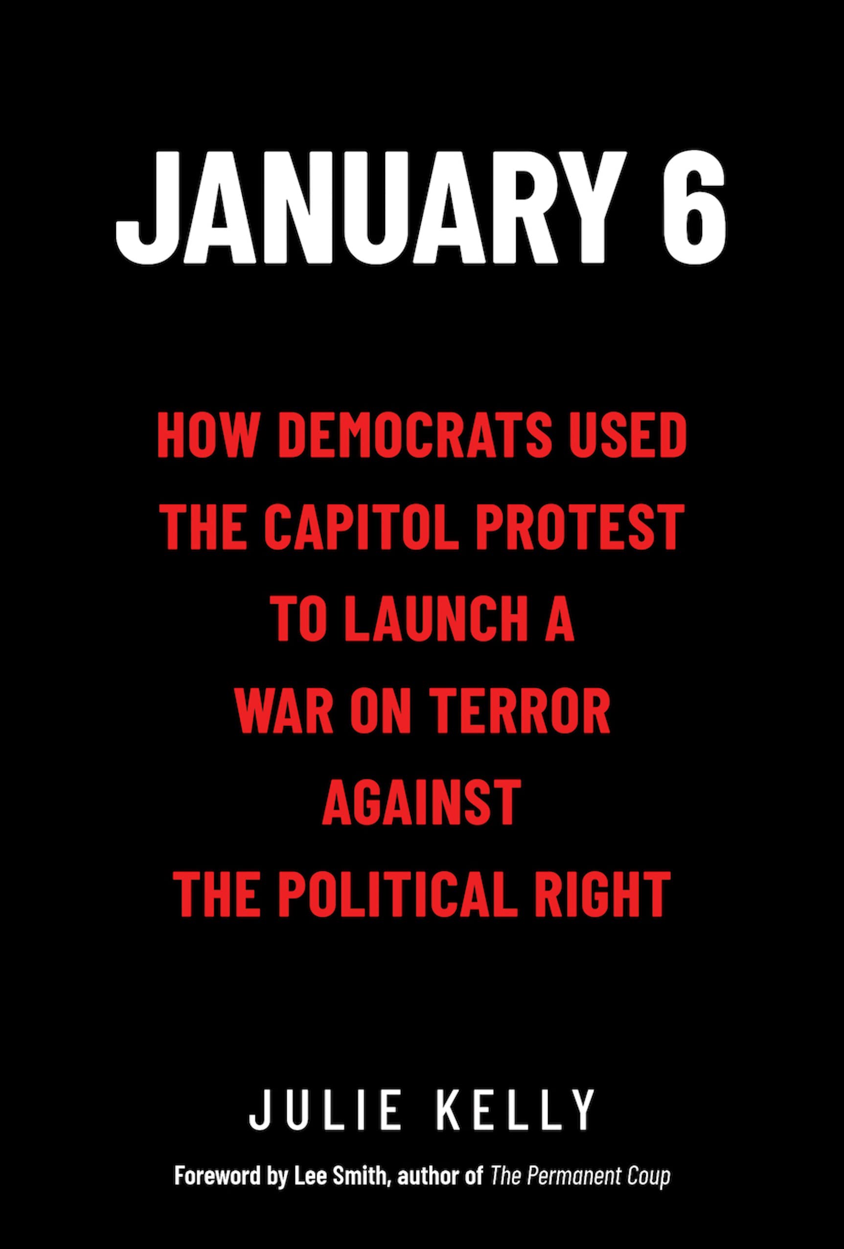 January 6: How Democrats Used the Capitol Protest to Launch a War on Terror Against the Political Right (Kindle Edition)
