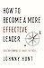 How to Become a More Effective Leader: Discover What It Takes to Excel