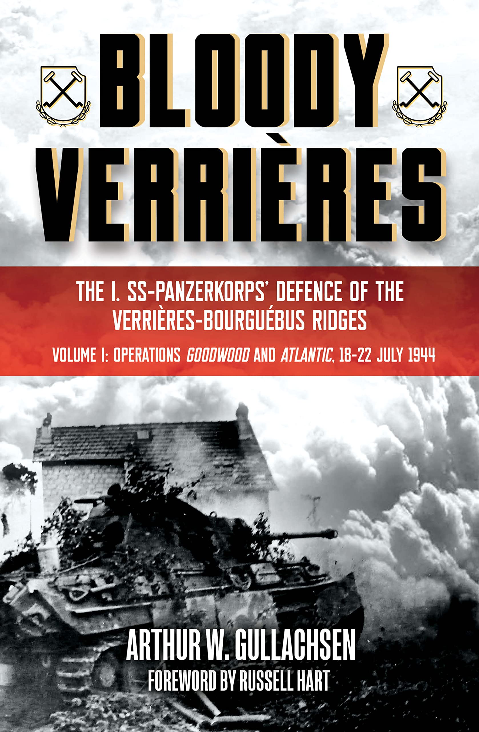 Bloody Verrieres, Volume 1: The I. SS-Panzerkorps Defence of the Verrieres-Bourguebus Ridges—Operations Goodwood and Atlantic, 18–22 July 1944 (Kindle Edition)
