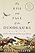 The Rise and Fall of the Dinosaurs