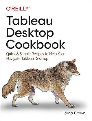 Tableau Desktop Cookbook: Quick & Simple Recipes to Help You Navigate Tableau Desktop