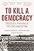 To Kill a Democracy: India's Passage to Despotism