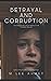 BETRAYAL AND CORRUPTION by M. Lee Ahmet
