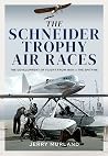 The Schneider Trophy Air Races: The Development of Flight from 1909 to the Spitfire The Schneider Trophy Air Races: The Development of Flight from 1909 to the Spitfire