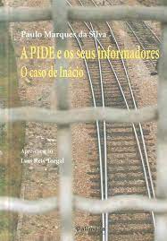 A PIDE e os seus informadores : o caso de Inácio