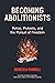 Becoming Abolitionists: Police, Protest and the Pursuit of Freedom