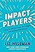 Impact Players: How to Take the Lead, Play Bigger, and Multiply Your Impact