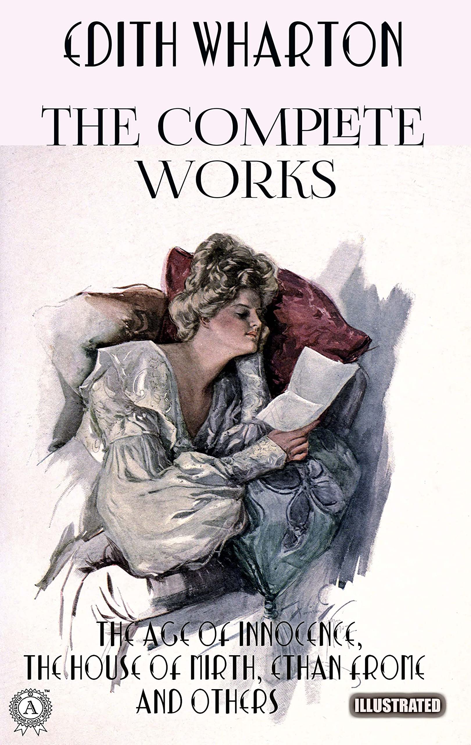 The Complete Works of Edith Wharton. Illustrated: The Age of Innocence, The House of Mirth, Ethan Frome and others (Kindle Edition)