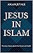 Jesus in Islam: The story of Jesus (pbuh) from Quran and Hadith