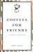 Coffees for Friends by Chrisy Lindsay