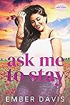 Ask Me to Stay by Ember Davis Ask Me to Stay by Ember Davis