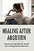 Healing After Abortion: Emo...
