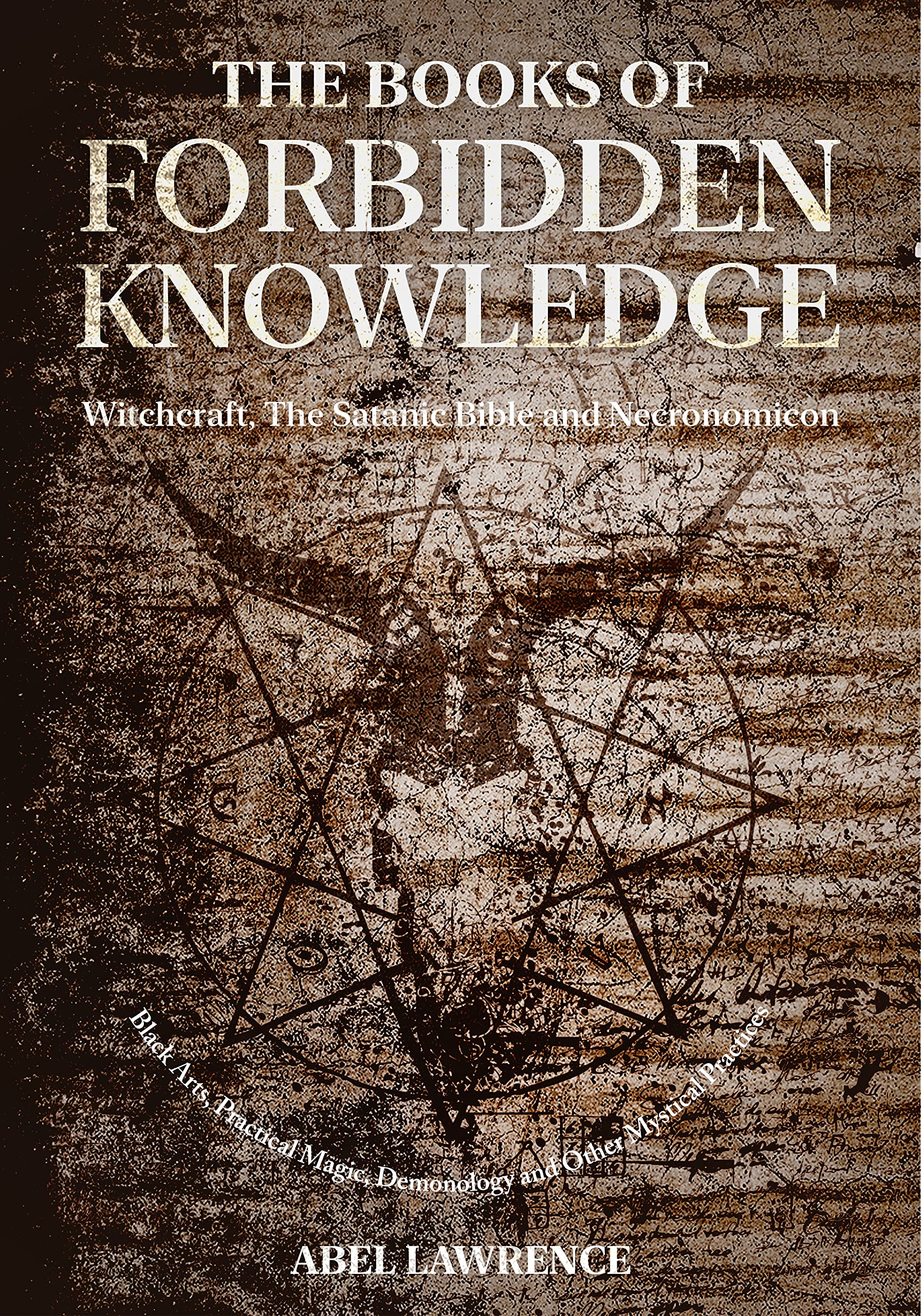 The Books of Forbidden Knowledge: Witchcraft, The Satanic Bible and Necronomicon: Black Arts, Practical Magick, Demonology and Other Mystical Practices (Kindle Edition)